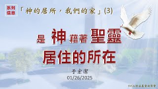 主日信息：「神的居所，我們的家」(3)：是 神藉著聖靈居住的所在  20250126 于宏潔