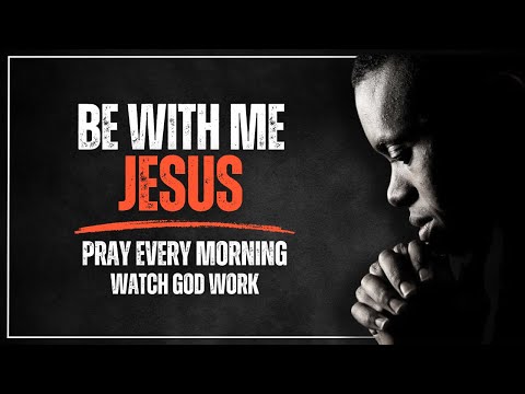 Morning Prayer | BE WITH ME JESUS | Daily Prayer for Strength and Guidance | Morning Motivation