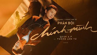 QUÂN A.P x VƯƠNG ANH TÚ - PHẢN BỘI CHÍNH MÌNH [ OFFICIAL MV COVER ]