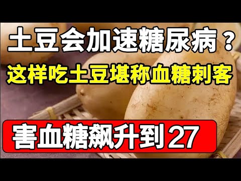 土豆是糖尿病的加速器？医生提醒：要想血糖平稳，别再这样吃土豆了，堪称血糖刺客，害血糖飙升到27【家庭大医生】