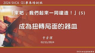 事奉培訓課程：「來吧，我們起來一同建造！」（5）：成為 扭轉局面的器皿  于宏潔主講