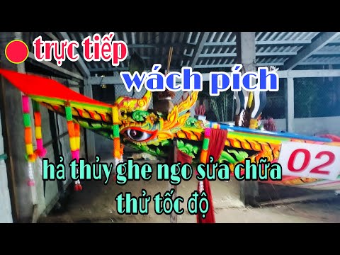 trực tiếp Ghe ngo chùa wách pích chuẩn bị hả thủy thử tốc độ