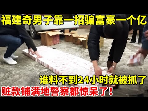 福建奇男子靠一招骗富豪一个亿,谁料不到24小时就被抓了!赃款铺满地警察都惊呆了【警察实录】