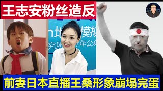 重磅：王志安粉絲造反退群完蛋 前妻日本直播王桑形象崩塌Wang Zhian's fans rebelled and quit the group