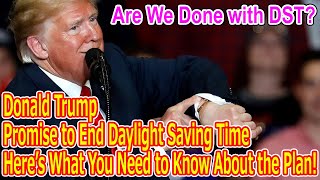 Daylight Saving Time: Trump’s Promise to End It – Here’s What You Need to Know!