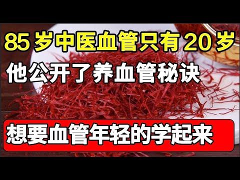 85岁老中医血管只有20岁，他公开了养血管秘诀，效果堪比溶栓剂，值得每个中老年人学习【问诊健康】