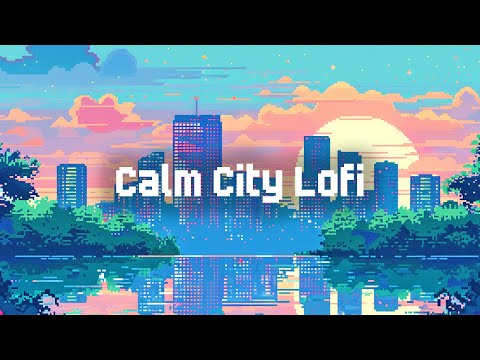 Calm City Lofi 🌉 Lofi Hip Hop Beats 🎧 Chill Lofi Mix to Relax / Study / Stress Relief