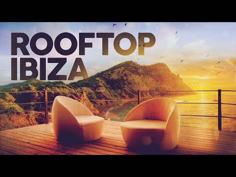 ROOFTOP IBIZA - Chill House & Lounge Music (5 Hours Playlist)