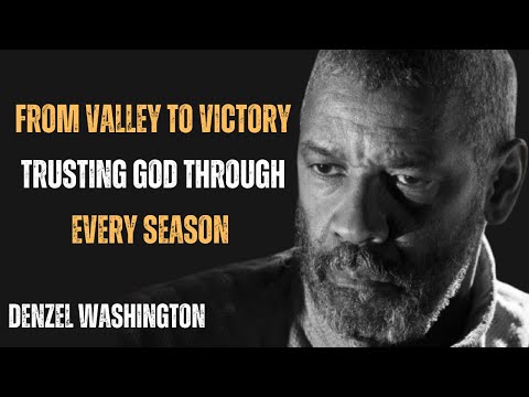 FROM VALLEY TO VICTORY TRUSTING GOD THROUGH EVERY SEASON ! POWERFUL SPEECH BY DENZEL WASHINGTON