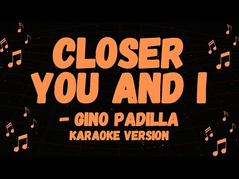 GINO PADILLA POPULAR SONG, CLOSER YOU AND I KARAOKE VERSION