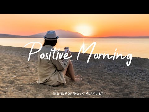 Positive Morning ☀️ The perfect music to be productive | Best Indie/Pop/Folk/Acoustic Playlist