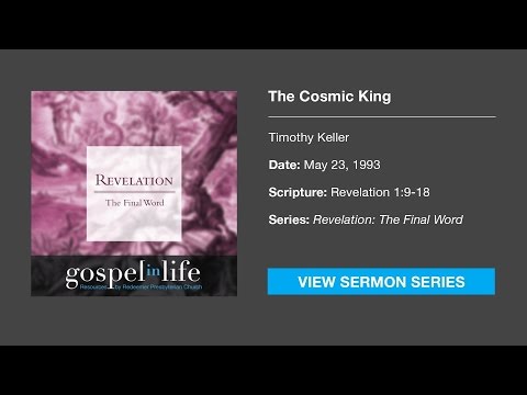 The Cosmic King – Timothy Keller [Sermon]