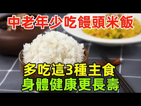 建議中老年人，少吃饅頭和米飯，多吃這3種主食，身體健康更長壽