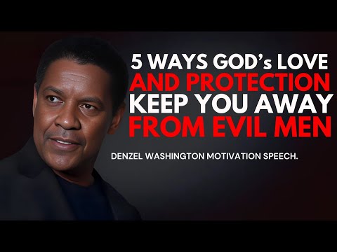 5 Ways God’s Love and Protection Keep You Away from Evil Men - Denzel Washington Motivational Speech