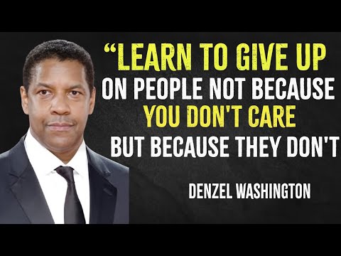 Learn to give up on people not because you don't care, but because they don't | Denzel Washington