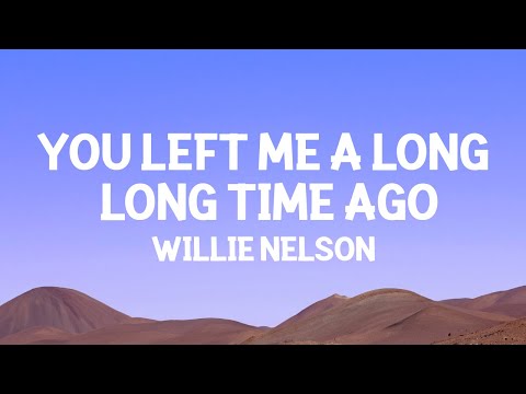 @WillieNelson - You Left Me A Long Long Time Ago (Lyrics)