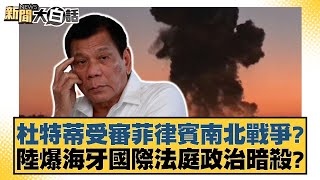 杜特蒂受審菲律賓南北戰爭？陸爆海牙國際法庭政治暗殺？【#新聞大白話】20250314-12｜#賴岳謙#董智森#呂禮詩