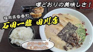 【石田一龍 田川店】クリーミーな豚骨ラーメン！噂どおりの美味しさ！福岡県香春町