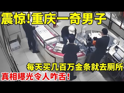 重庆一男子,每天买几百万金条就去厕所!警察深入调查,真相曝光令人咋舌【警察实录】