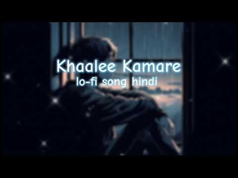 Khaalee Kamare ( Lo-fi song hindi ) new sad song hindi song new love song lofi song