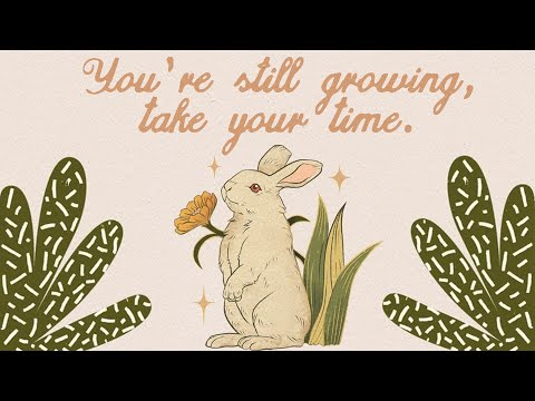 you’re still growing, so take your time.