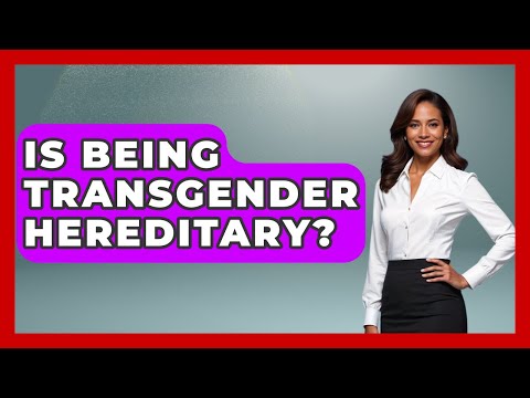 Is Being Transgender Hereditary? - Gender Equality Network