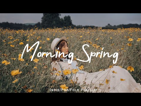 Morning Spring 🌸 Relaxing Tracks for Your Springtime 🌼 | Best Indie/Pop/Folk/Acoustic Playlist