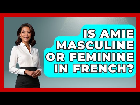 Is Amie Masculine Or Feminine In French? - Gender Equality Network