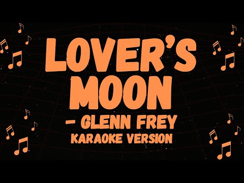 GLENN FREY POPULAR SONG, LOVERS MOON KARAOKE VERSION