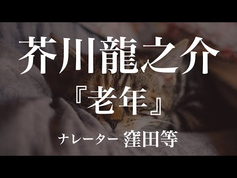 『老年』作：芥川龍之介　朗読：窪田等　作業用BGMや睡眠導入 おやすみ前 教養にも 本好き 青空文庫