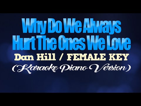 WHY DO WE ALWAYS HURT THE ONES WE LOVE - Dan Hill/FEMALE KEY (KARAOKE PIANO VERSION)