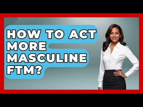 How To Act More Masculine FTM? - Gender Equality Network