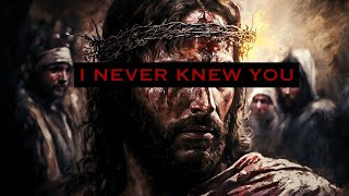 “Depart From Me, For I Never Knew You” | Christian Edit