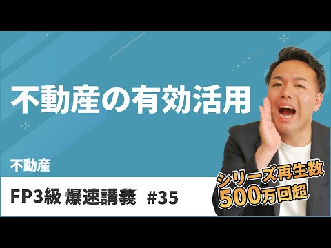 FP3級爆速講義 #35　試験によく出るテーマ「不動産の有効活用」の要点を徹底解説（不動産）