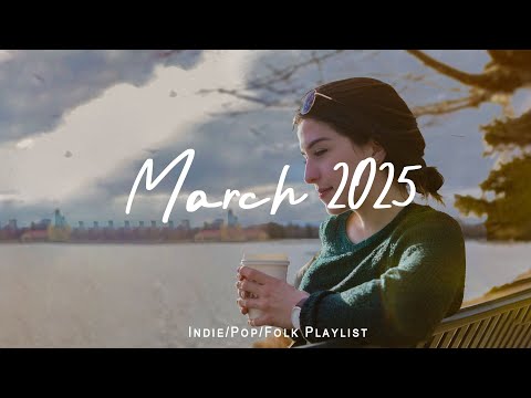 March 2025 ☕ chill vibe songs to start your new month | Best Indie/Pop/Folk/Acoustic Playlist