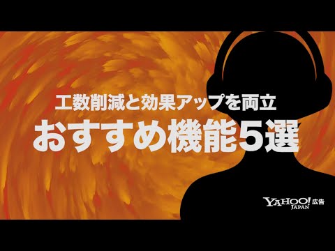 グッと工数を下げガッと広告効果を上げるおすすめ機能５選をご紹介！＜Yahoo!広告＞