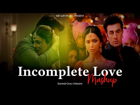 Incomplete Love Mashup 2024 | Arijit Singh Songs | Arijit Singh Jukebox | Best Of Arijit Singh