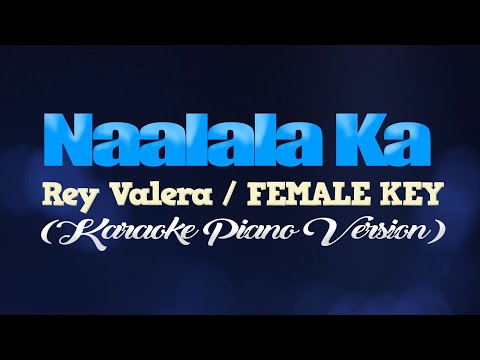 NAALALA KA - Rey Valera F/EMALE KEY (KARAOKE PIANO VERSION)