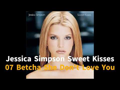 Jessica Simpson Sweet Kisses 07 Betcha She Don't Love You