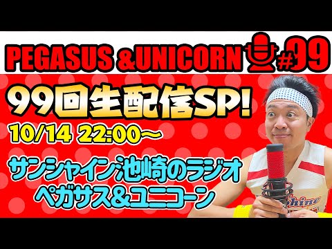 【第99回】サンシャイン池崎のラジオ『ペガサス＆ユニコーン』2024.10.14～99馬力記念！生配信SP！！