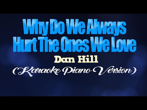 WHY DO WE ALWAYS HURT THE ONES WE LOVE - Dan Hill (KARAOKE PIANO VERSION)