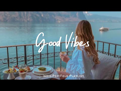 Good Vibes | 🌻Chill music to start your day | An Indie/Pop/Folk/Acoustic Playlist