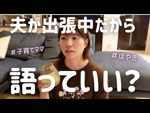 【子育てママのぼやき】夫が出張中だから、語っていい？