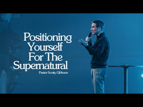 Positioning Yourself for the Supernatural | Pastor Scotty Gibbons | Northplace Church