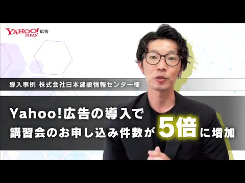 【Yahoo!広告 成功事例】Yahoo!広告の導入で講習会のお申し込み件数が5倍に増加！日本建設情報センター様 ＜Yahoo!広告＞