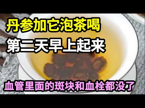 血管专家研究38年：丹参加它泡茶喝，第二天早上起来，血管里面的斑块和血栓都没了，脑血管到100岁都不会堵塞！【本草养生大智慧】