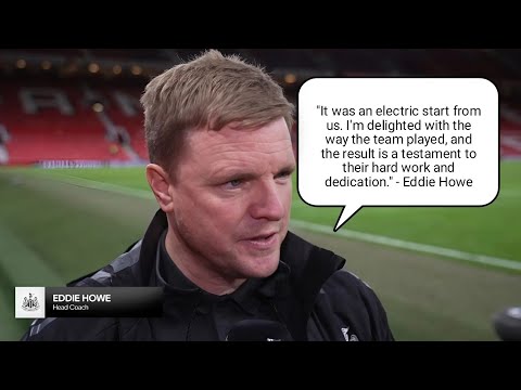 Eddie Howe Reacts: "It Was an Electric Start From Us!" After Newcastle's 0-2 Win Vs Manchester UTD