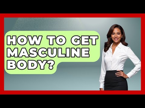 How To Get Masculine Body? - Gender Equality Network