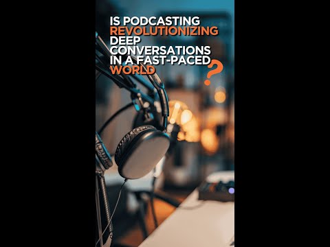 Is podcasting revolutionizing deep conversations in a Fast-Paced world?