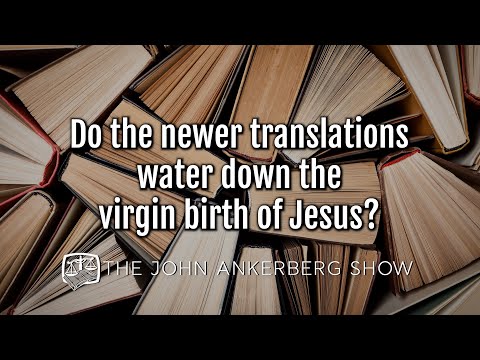 Ankerberg Classic: Do the newer translation water down the virgin birth of Jesus?